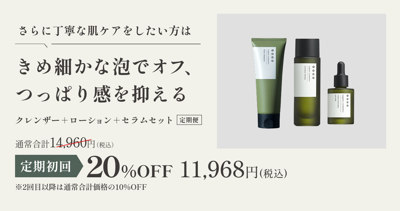 さらに丁寧な肌ケアをしたい方は　きめ細かな泡でオフ、つっぱり感を抑える　クレンザー＋ローション＋セラムセット　通常合計14960円税込　定期初回20%off 11,968円税込み　※2回目以降は通常合計価格の10%off
