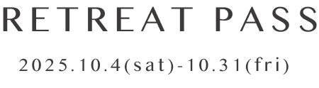 RETREAT PASS 2025.10.4(sat)-10.31(fri)