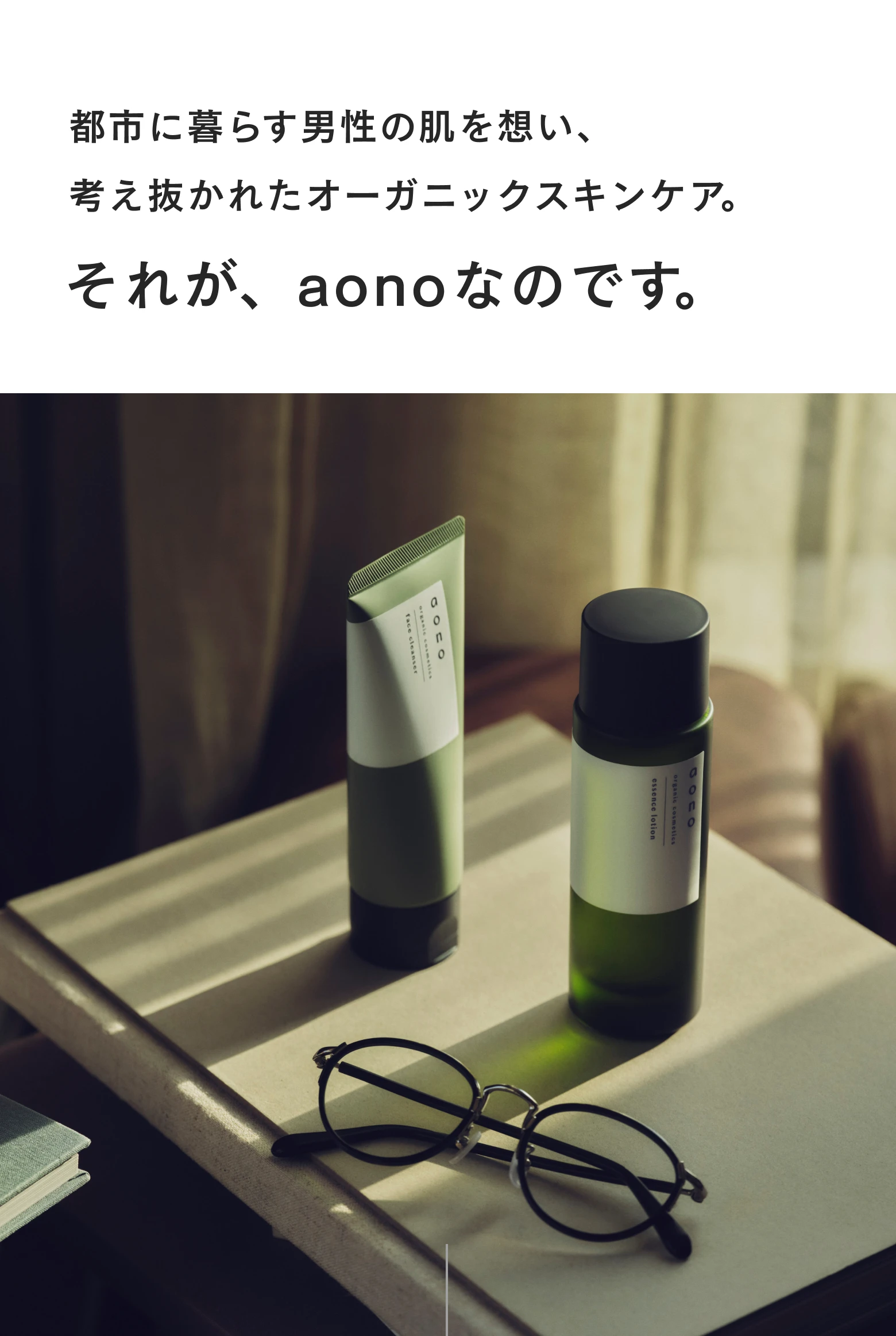 都市に暮らす男性の肌を想い、考え抜かれたオーガニックスキンケア。それが、aonoなのです。